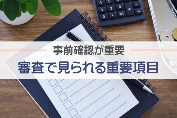 事前確認が重要。審査で見られる重要項目